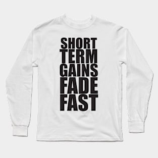 Short Term Gains Fade Fast Long Sleeve T-Shirt